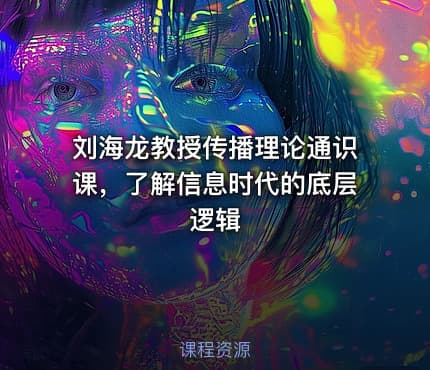 刘海龙教授传播理论通识课，了解信息时代的底层逻辑