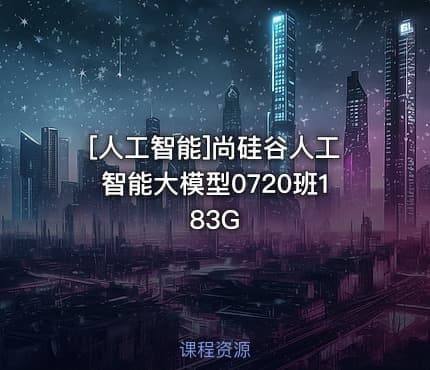 [人工智能]尚硅谷人工智能大模型0720班183G