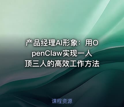 产品经理AI形象：用OpenClaw实现一人顶三人的高效工作方法