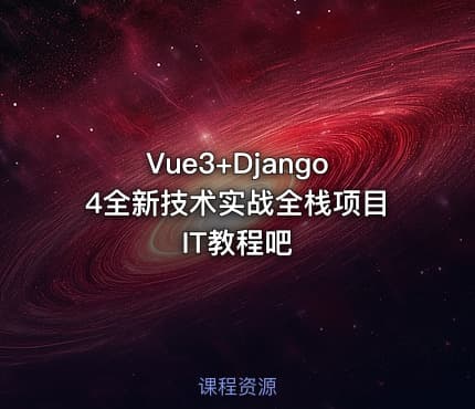 Vue3+Django4全新技术实战全栈项目 IT教程吧