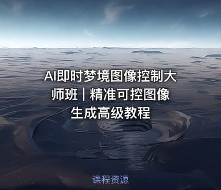 AI即时梦境图像控制大师班 | 精准可控图像生成高级教程