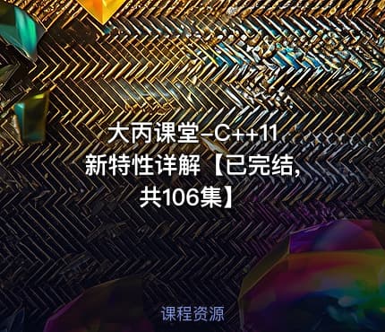 大丙课堂-C++11 新特性详解【已完结, 共106集】
