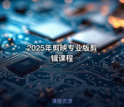 2025年剪映专业版剪辑课程