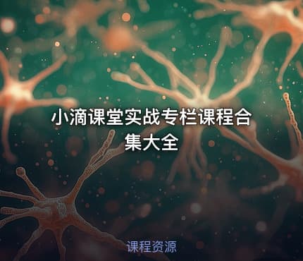 小滴课堂实战专栏课程合集大全