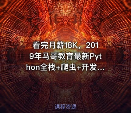 看完月薪18K，2019年马哥教育最新Python全栈+爬虫+开发培训-8大项目实战-大牛编程吧