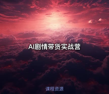 AI剧情带货实战营