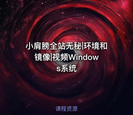 小肩膀全站无秘|环境和镜像|视频Windows系统