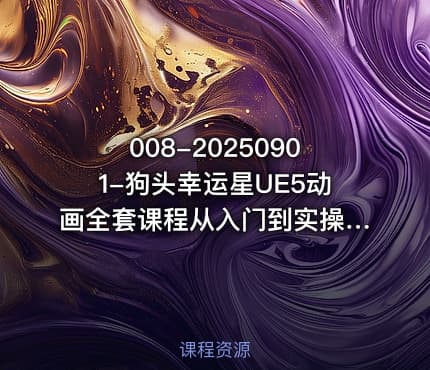 008-20250901-狗头幸运星UE5动画全套课程从入门到实操全掌握更多资源