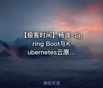 【极客时间】杨波-Spring Boot与Kubernetes云原生微服务实践
