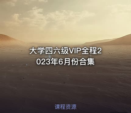 大学四六级VIP全程2023年6月份合集