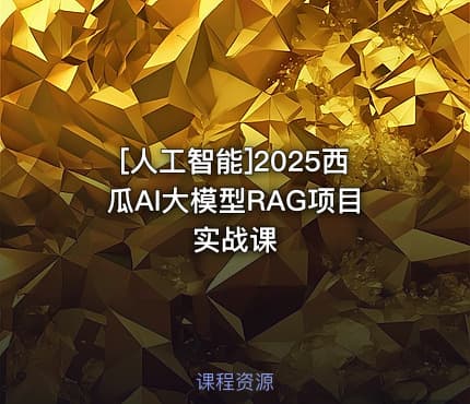 [人工智能]2025西瓜AI大模型RAG项目实战课