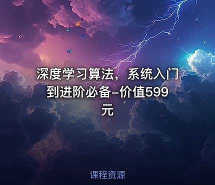 深度学习算法，系统入门到进阶必备-价值599元