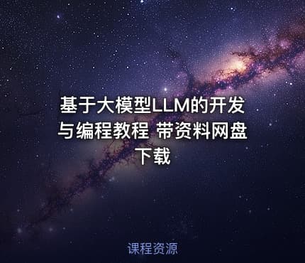 基于大模型LLM的开发与编程教程 带资料网盘下载