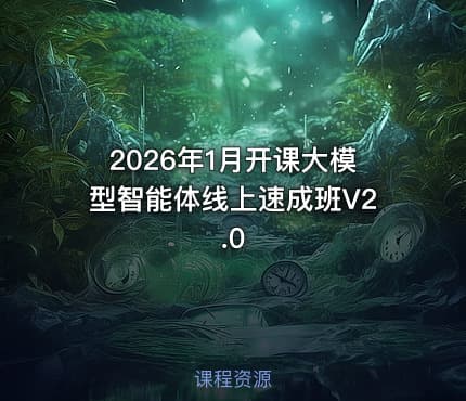 2026年1月开课大模型智能体线上速成班V2.0