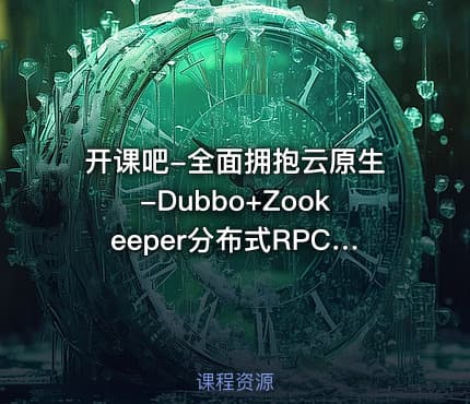 开课吧-全面拥抱云原生-Dubbo+Zookeeper分布式RPC系统框架实战教程