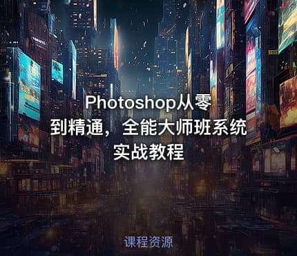 Photoshop从零到精通，全能大师班系统实战教程