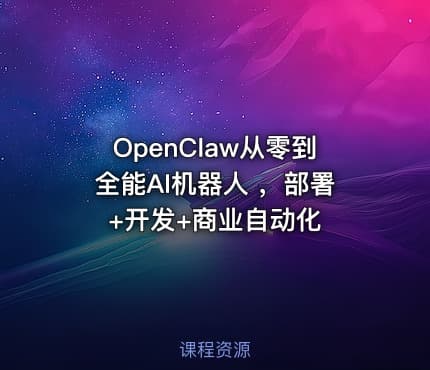 OpenClaw从零到全能AI机器人 ，部署+开发+商业自动化