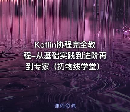 Kotlin协程完全教程-从基础实践到进阶再到专家（扔物线学堂）