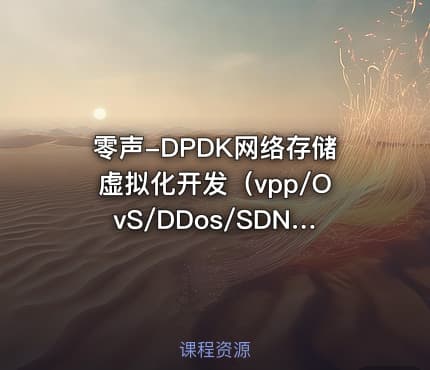 零声-DPDK网络存储虚拟化开发（vpp/OvS/DDos/SDN/NFV/SPDK） - IT网课学习吧
