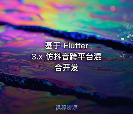 基于 Flutter 3.x 仿抖音跨平台混合开发