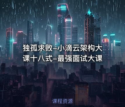 独孤求败-小滴云架构大课十八式-最强面试大课