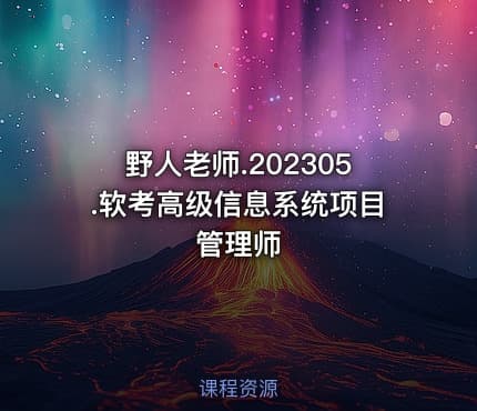 野人老师.202305.软考高级信息系统项目管理师