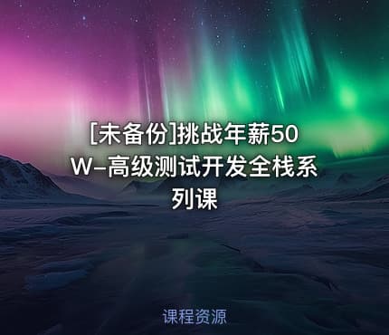 [未备份]挑战年薪50W-高级测试开发全栈系列课