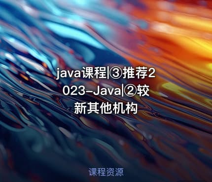 java课程|③推荐2023-Java|②较新其他机构