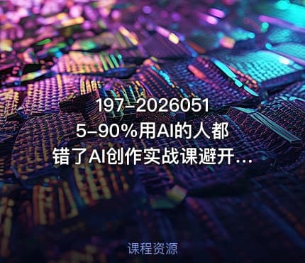 197-20260515-90%用AI的人都错了AI创作实战课避开误区玩转Prompt与AI动画轻松做出高质量AI作品更多资源