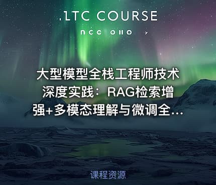 大型模型全栈工程师技术深度实践：RAG检索增强+多模态理解与微调全栈能力培训