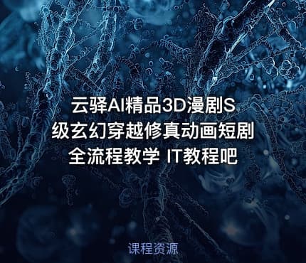 云驿AI精品3D漫剧S级玄幻穿越修真动画短剧全流程教学 IT教程吧