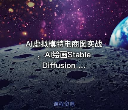 AI虚拟模特电商图实战，AI绘画Stable Diffusion 0基础到精通