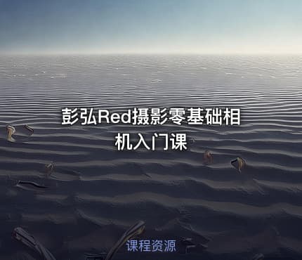 彭弘Red摄影零基础相机入门课