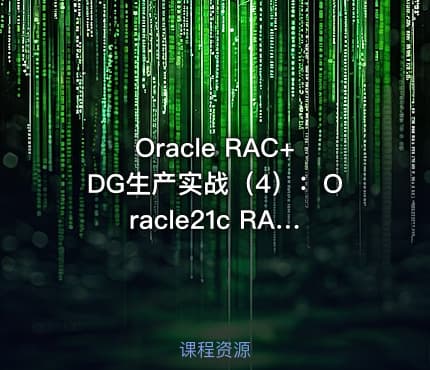 Oracle RAC+DG生产实战（4）：Oracle21c RAC DataGuard搭建2+2