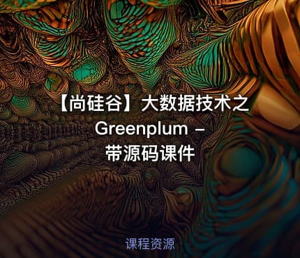 【尚硅谷】大数据技术之Greenplum - 带源码课件