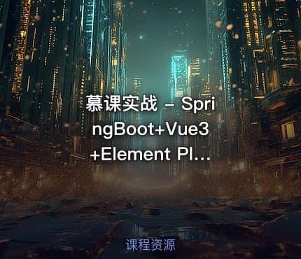 慕课实战 - SpringBoot+Vue3+Element Plus打造私人分布式存储系统