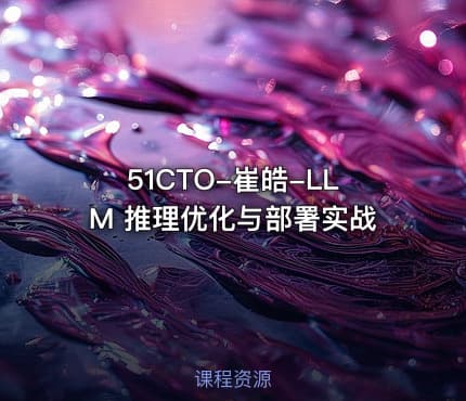 51CTO-崔皓-LLM 推理优化与部署实战