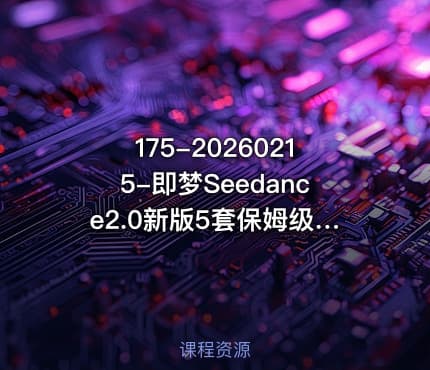 175-20260215-即梦Seedance2.0新版5套保姆级教程干货拉满手把手教你快速上手轻松做出高质量AI短视频更多资源