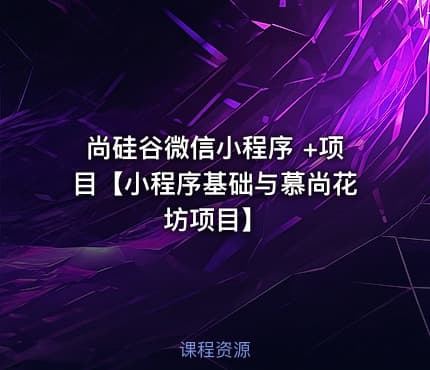 尚硅谷微信小程序 +项目【小程序基础与慕尚花坊项目】