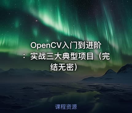 OpenCV入门到进阶：实战三大典型项目（完结无密）