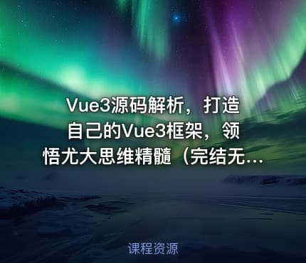 Vue3源码解析，打造自己的Vue3框架，领悟尤大思维精髓（完结无密）
