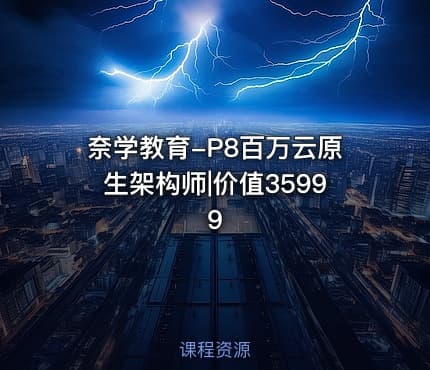 奈学教育-P8百万云原生架构师|价值35999