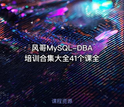 风哥MySQL-DBA培训合集大全41个课全