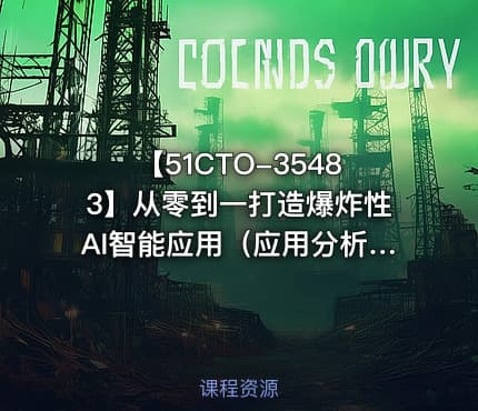 【51CTO-35483】从零到一打造爆炸性AI智能应用（应用分析+项目实践）