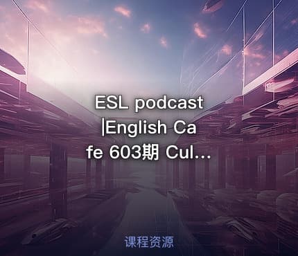 ESL podcast|English Cafe 603期 Cultural English