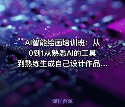 AI智能绘画培训班：从0到1从熟悉AI的工具到熟练生成自己设计作品的AI绘画课