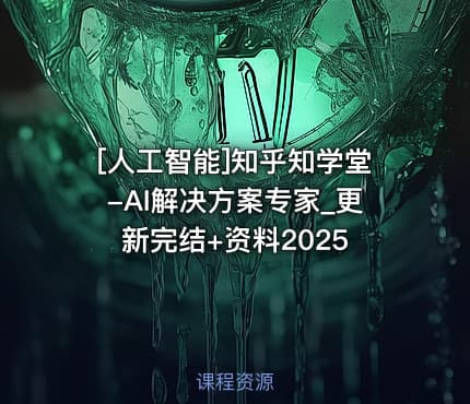 [人工智能]知乎知学堂-AI解决方案专家_更新完结+资料2025