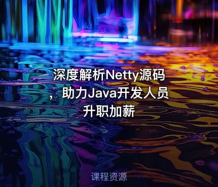 深度解析Netty源码，助力Java开发人员升职加薪