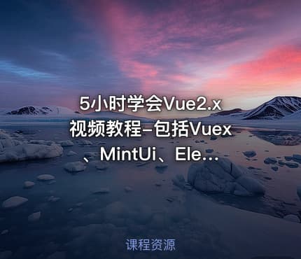 5小时学会Vue2.x视频教程-包括Vuex、MintUi、ElementUi基础教程28讲-大地
