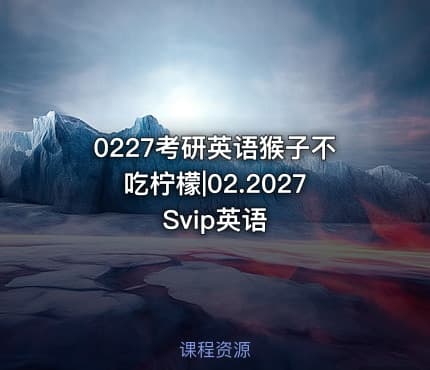0227考研英语猴子不吃柠檬|02.2027 Svip英语